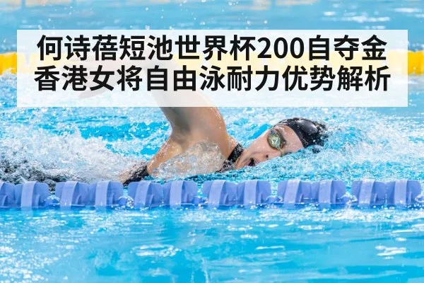 何诗蓓短池世界杯200自夺金 香港女将自由泳耐力优势解析